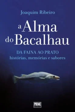 A Alma do Bacalhau - Da Faina ao Prato, Histórias, Memórias e Sabores