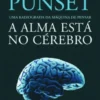 A Alma Está no Cérebro: uma radiografia da maquina de pensar
