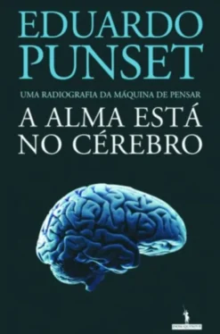 A Alma Está no Cérebro: uma radiografia da maquina de pensar