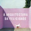 A Arquitectura da Felicidade