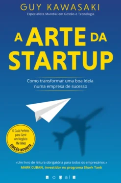 A Arte da Startup - Como Transformar uma Boa Ideia Numa Empresa de Sucesso