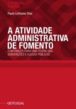 A Atividade Administrativa de Fomento – Contributo para uma teoria das subvenções e ajudas públicas