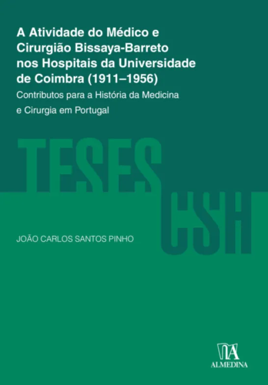 A Atividade do Médico e Cirurgião Bissaya-Barreto nos Hospitais da Universidade de Coimbra (1911-1956) - Contributos para a História da Medicina e Cirurgia em Portugal