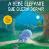 A Bebé Elefante que Queria Dormir