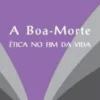 A Boa Morte - Ética no Fim da Vida