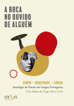 A Boca no Ouvido de Alguém - Corpo-Identidade-Língua - Antologia de Poesia em Língua Portuguesa