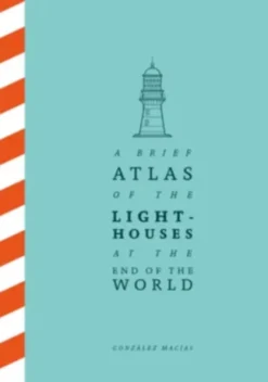 A Brief Atlas of the Lighthouses at the End of the World