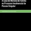A Casa de Morada de Família no Processo Insolvencial de Pessoa Singular