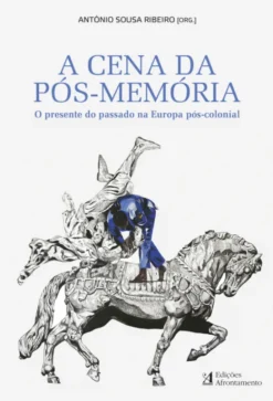 A Cena da Pós-Memória - O Presente do Passado na Europa Pós-Colonial
