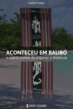 Aconteceu em Balibó e Outros Contos de Enganar a Distância