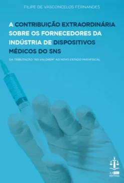 A Contribuição Extraordinária sobre os Fornecedores da Indústria de Dispositivos Médicos do SNS - da Tributação "Ad Valorem" ao Novo Estado Parafiscal