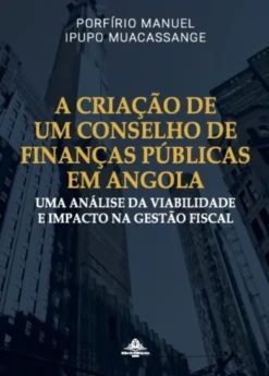 A Criação de um Conselho de Finanças Públicas em Angola - Uma Análise da Viabilidade e Impacto na Gestão Fiscal