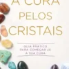 A Cura Pelos Cristais - Guia prático para começar já a sua cura