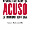 Acuso - A Parcialidade da Justiça e a Impunidade de que Goza