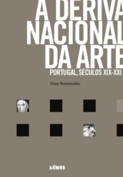 A Deriva Nacional da Arte: Portugal, séculos XIX-XXI