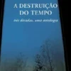 A Destruição do Tempo - Três Décadas, uma Antologia