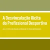 A Desvinculação Ilícita do Profissional Desportivo - Vias de Tutela da Posição Jurídica da Entidade Empregadora