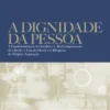 A Dignidade da Pessoa - A Fundamentação do Jurídico, a (re)Compreensão do Direito à Luz do Dever e o Bloqueio da Simples Aspiração