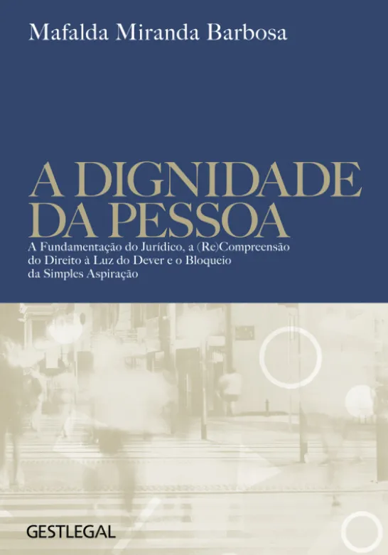 A Dignidade da Pessoa - A Fundamentação do Jurídico, a (re)Compreensão do Direito à Luz do Dever e o Bloqueio da Simples Aspiração