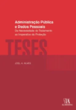 Administração Pública e Dados Pessoais - Da Necessidade do Tratamento ao Imperativo da Proteção