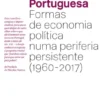 A Economia Portuguesa - Formas de Economia Política numa periferia persistente (1960-2017)