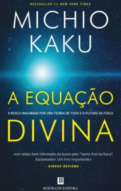 A Equação Divina - A Busca Inacabada por uma Teoria de Tudo e o Futuro da Física