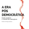 A Era Pós Democrática: estado, barbárie e controle dos indesejáveis