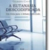 A Eutanásia Descodificada: um guia para o debate/referendo