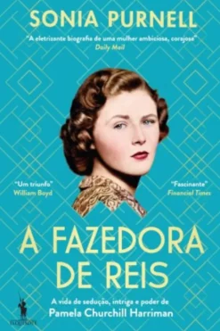 A Fazedora de Reis - A Vida de Sedução, Intriga e Poder de Pamela Churchill Harriman