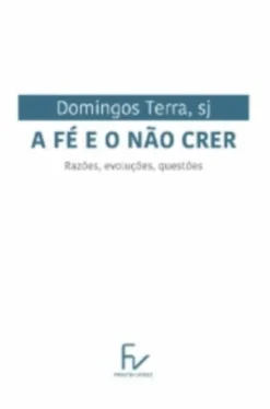 A Fé e o Não Crer - razões, evoluções, questões
