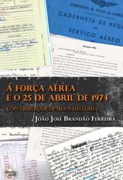 A Força Aérea e o 25 de Abril de 1974 - Contribuições para a História