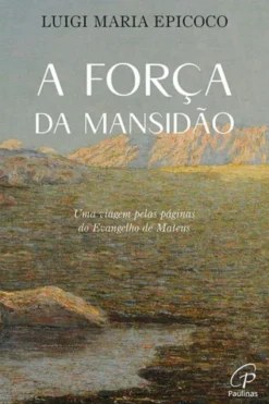 A Força da Mansidão - Uma Viagem pelas Páginas do Evangelho de Mateus