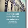 A Fraternidade da Ordem Terceira de São Francisco da Cidade de Lisboa e Suas Obr
