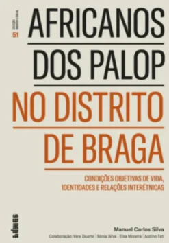 Africanos dos PALOP no Distrito de Braga: condições objetivas de vida, identidades e relações interétnicas