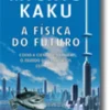 A Física do Futuro - Como a Ciência Moldará o Mundo nos Próximos Cem Anos