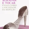 Agradar e Tocar: ensaio sobre a sociedade da sedução