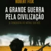 A Grande Guerra pela Civilização - A Conquista do Médio Oriente - 3ª Edição