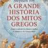 A Grande História dos Mitos Gregos