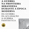 A Guerra na Fronteira Mirandesa Durante a Época Moderna da Guerra da Aclamação à Guerra Fantástica