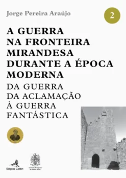 A Guerra na Fronteira Mirandesa Durante a Época Moderna da Guerra da Aclamação à Guerra Fantástica