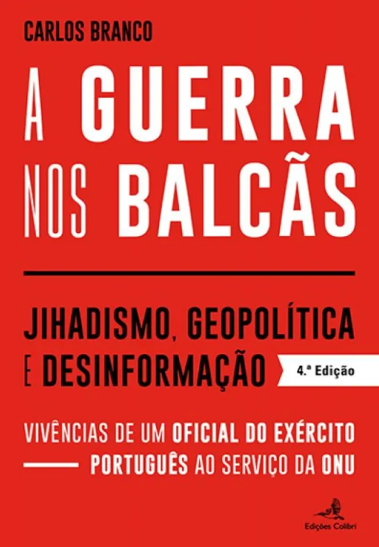 A Guerra nos Balcãs - Jihadismo, Geopolítica e Desinformação - Vivências de um Oficial do Exército Português ao Serviço da ONU