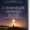 A Humanidade em Busca de Luz: a descoberta da força universal do amor