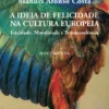 A Ideia de Felicidade na Cultura Europeia — Eticidade, Moralidade e Transcendência