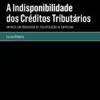 A Indisponibilidade dos Créditos Tributários - Impacto em Processos de Recuperação de Empresas