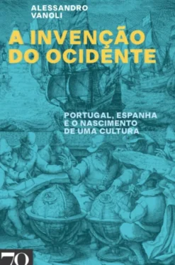 A Invenção do Ocidente - Portugal, Espanha e o Nascimento de Uma Cultura