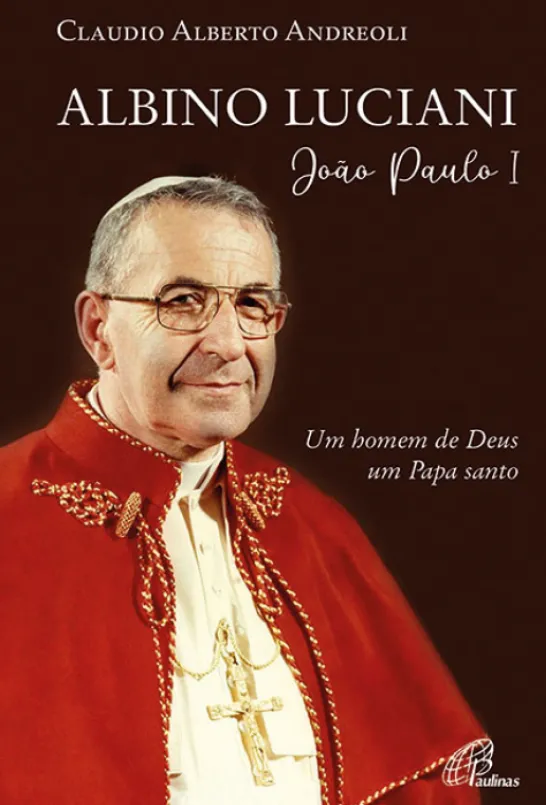 Albino Luciani – João Paulo I - Um homem de Deus, um Papa santo