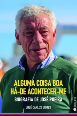 Alguma Coisa Boa Há-de Acontecer-me - Biografia de José Poeira