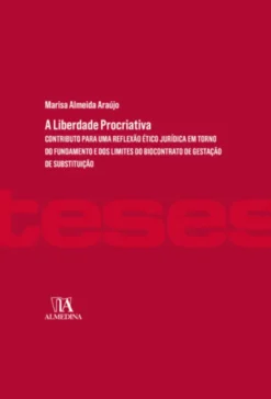 A Liberdade Procriativa - Contributo para uma Reflexão Ético-Jurídica em torno do Fundamento e dos Limites do Biocontrato de Gestação de Substituição