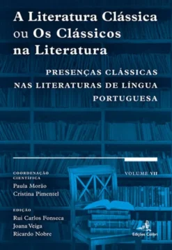 A Literatura Clássica ou os Clássicos na Literatura - Presenças Clássicas nas Literaturas de Língua Portuguesa - Vol. VII