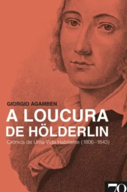 A Loucura de Hölderlin - Crónica de Uma Vida Habitante (1806-1843)